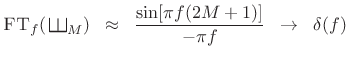$\displaystyle \hbox{\sc FT}_f(\,\raisebox{0.8em}{\rotatebox{-90}{\resizebox{1em}{1em}{\ensuremath{\exists}}}}_M) \;\;\approx\;\; \frac{\sin[\pi f (2M+1) ]}{-\pi f} \;\;\to\;\;\delta(f)$