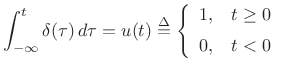 $\displaystyle \int_{-\infty}^t \delta(\tau)\,d\tau = u(t) \isdef \left\{\begin{array}{ll} 1, & t\geq0 \\ [5pt] 0, & t<0 \\ \end{array} \right.$