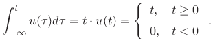 $\displaystyle \int_{-\infty}^t u(\tau)d\tau = t \cdot u(t) = \left\{\begin{array}{ll} t, & t\geq0 \\ [5pt] 0, & t<0 \\ \end{array} \right..$