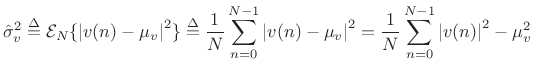 $\displaystyle \hat{\sigma}^2_{v} \isdef {\cal E}_N\{\left\vert v(n)-\mu_v\right\vert^2\} \isdef \frac{1}{N}\sum_{n=0}^{N-1} \left\vert v(n)-\mu_v\right\vert^2 = \frac{1}{N}\sum_{n=0}^{N-1} \left\vert v(n)\right\vert^2 -\mu_v^2$
