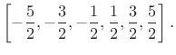 $\displaystyle \left[-\frac{5}{2}, -\frac{3}{2}, -\frac{1}{2}, \frac{1}{2}, \frac{3}{2}, \frac{5}{2}\right].$