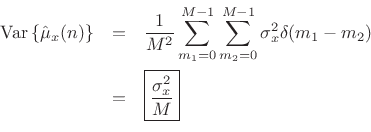 \begin{eqnarray*}\mbox{Var}\left\{\hat{\mu}_x(n)\right\}
&=&\frac{1}{M^2}\sum_{m_1=0}^{M-1}\sum_{m_2=0}^{M-1}
\sigma_x^2\delta(m_1-m_2)\\
&=&\zbox {\frac{\sigma_x^2}{M}}\\
\end{eqnarray*}
