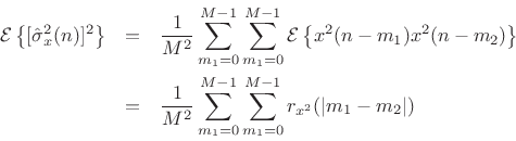 \begin{eqnarray*}
{\cal E}\left\{[\hat{\sigma}_x^2(n)]^2\right\} &=&
\frac{1}{M^2}\sum_{m_1=0}^{M-1}\sum_{m_1=0}^{M-1}{\cal E}\left\{x^2(n-m_1)x^2(n-m_2)\right\}\\
&=& \frac{1}{M^2}\sum_{m_1=0}^{M-1}\sum_{m_1=0}^{M-1}r_{x^2}(\vert m_1-m_2\vert)
\end{eqnarray*}