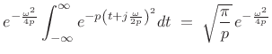 $\displaystyle e^{-\frac{\omega^2}{4p}} \int_{-\infty}^\infty e^{-p\left(t+j\frac{\omega}{2p}\right)^2} dt \eqsp \sqrt{\frac{\pi}{p}}\, e^{-\frac{\omega^2}{4p}}$