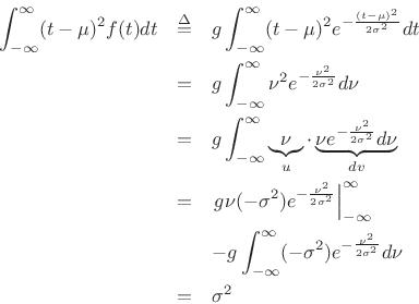 \begin{eqnarray*}
\int_{-\infty}^\infty (t-\mu)^2 f(t) dt &\isdef &
g \int_{-\infty}^\infty (t-\mu)^2 e^{-\frac{(t-\mu)^2}{2\sigma^2}} dt\\
&=&g \int_{-\infty}^\infty \nu^2 e^{-\frac{\nu^2}{2\sigma^2}} d\nu\\
&=&g \int_{-\infty}^\infty \underbrace{\nu}_{u} \cdot \underbrace{\nu e^{-\frac{\nu^2}{2\sigma^2}} d\nu}_{dv}\\
&=& \left. g \nu (-\sigma^2)e^{-\frac{\nu^2}{2\sigma^2}} \right\vert _{-\infty}^{\infty} \\
& & - g \int_{-\infty}^\infty (-\sigma^2) e^{-\frac{\nu^2}{2\sigma^2}} d\nu \\
&=&\sigma^2
\end{eqnarray*}