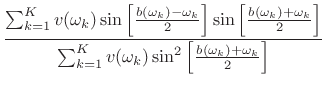 $\displaystyle \frac{\sum_{k=1}^K
v(\omega _k)
\sin\left[\frac{b(\omega_{k})-\omega_{k}}{2}\right]
\sin\left[\frac{b(\omega_{k})+\omega_{k}}{2}\right]
}{\sum_{k=1}^K
v(\omega _k)\sin^2\left[\frac{b(\omega_{k})+\omega_{k}}{2}\right]}$