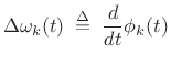 $\displaystyle \Delta \omega_k(t) \isdefs \frac{d}{dt} \phi_k(t)$