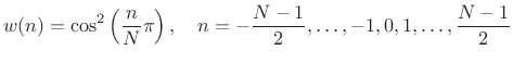 $\displaystyle w(n) = \cos^2\left(\frac{n}{N}\pi\right), \quad n = -\frac{N-1}{2}, \ldots, -1,0,1,\ldots,\frac{N-1}{2}$