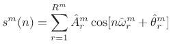 $\displaystyle s^m(n) = \sum_{r=1}^{R^m} \hat{A}_{r}^m \cos [n\hat{\omega}_{r}^m + \hat{\theta}_{r}^m]$