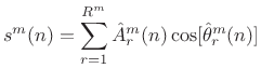 $\displaystyle s^m(n) = \sum_{r=1}^{R^m} \hat{A}_{r}^m(n) \cos [\hat{\theta}_{r}^m(n)]$