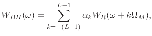 $\displaystyle W_{BH}(\omega) = \sum_{k=-(L-1)}^{L-1}\alpha_k W_R(\omega + k\Omega_M),$