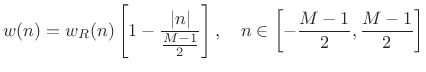 $\displaystyle w(n) = w_R(n)\left[1 - \frac{\vert n\vert}{\frac{M-1}{2}}\right], \quad n\in\left[-\frac{M-1}{2},\frac{M-1}{2}\right]$