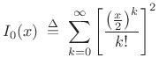 $\displaystyle I_0(x) \isdefs \sum_{k=0}^{\infty} \left[ \frac{\left(\frac{x}{2}\right)^k}{k!} \right]^2
$