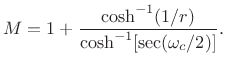 $\displaystyle M = 1 + \frac{\cosh^{-1}(1/r)}{\cosh^{-1}[\sec(\omega_c/2)]}.$