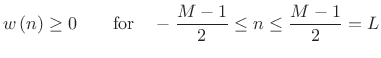 $\displaystyle w\left(n\right)\geq 0\qquad \mathrm{for}\quad -\frac{M-1}{2}\leq n\leq \frac{M-1}{2}=L$