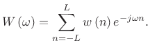 $\displaystyle W\left(\omega \right)=\sum _{n=-L}^{L}w\left(n\right)e^{-j\omega n}.$