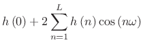 $\displaystyle h\left(0\right)+2\sum _{n=1}^{L}h\left(n\right)\cos \left(n\omega \right)$