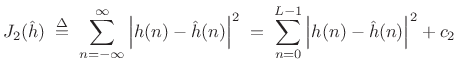 $\displaystyle J_2({\hat h}) \isdefs \sum_{n=-\infty}^\infty\left\vert h(n)-{\hat h}(n)\right\vert^2 \eqsp \sum_{n=0}^{L-1}\left\vert h(n)-{\hat h}(n)\right\vert^2 + c_2$