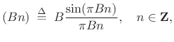 $\displaystyle (B n) \isdefs B\frac{\sin(\pi B n)}{\pi B n}, \quad n\in{\bf Z},$