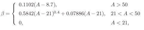 $\displaystyle \beta = \left\{\begin{array}{ll} 0.1102(A-8.7), & A > 50 \\ [5pt] 0.5842(A-21)^{0.4} + 0.07886(A-21), & 21< A < 50 \\ [5pt] 0, & A < 21, \\ \end{array} \right. \protect$