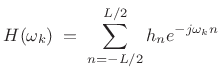 $\displaystyle H(\omega_k) \eqsp \sum_{n=-L/2}^{L/2} h_n e^{-j\omega_kn}$