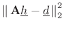 $\displaystyle \left\Vert\,\mathbf{A}{\underline{h}}-{\underline{d}}\,\right\Vert _2^2$