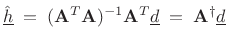 $\displaystyle {\underline{\hat{h}}}\eqsp (\mathbf{A}^T\mathbf{A})^{-1}\mathbf{A}^T {\underline{d}}\eqsp \mathbf{A}^\dagger {\underline{d}}$